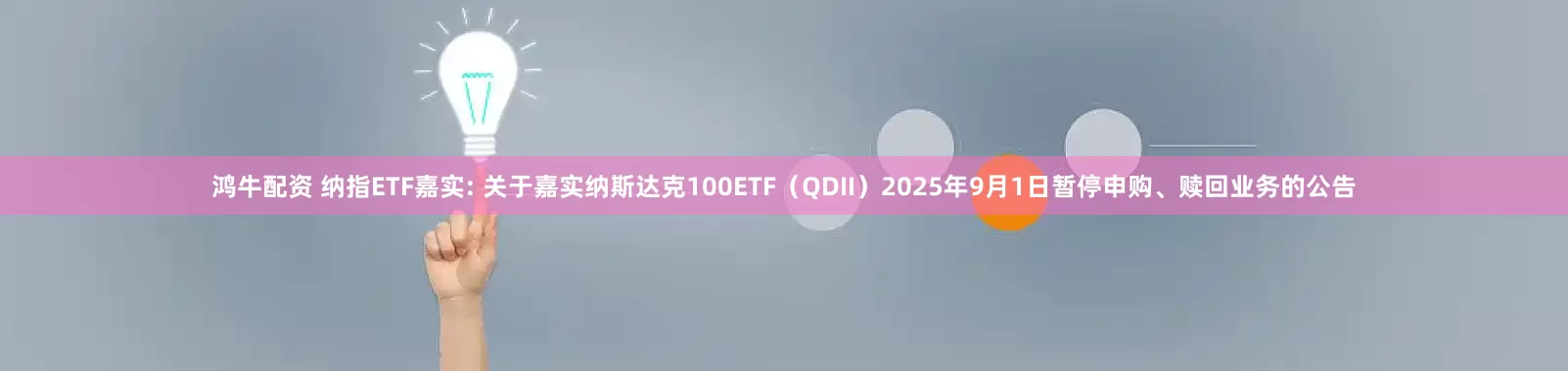 鸿牛配资 纳指ETF嘉实: 关于嘉实纳斯达克100ETF（QDII）2025年9月1日暂停申购、赎回业务的公告